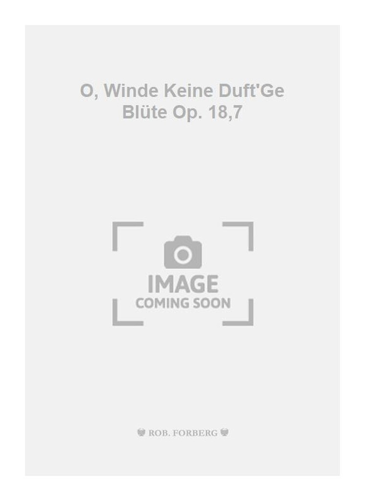 O, Winde Keine Duft'Ge Blüte Op. 18,7